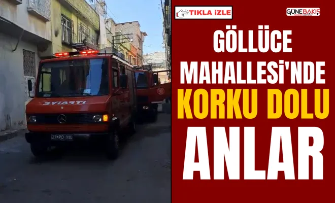 Göllüce Mahallesi'inde korku dolu anlar