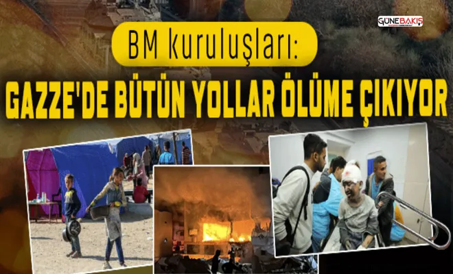 BM kuruluşları: Gazze'de bütün yollar ölüme çıkıyor