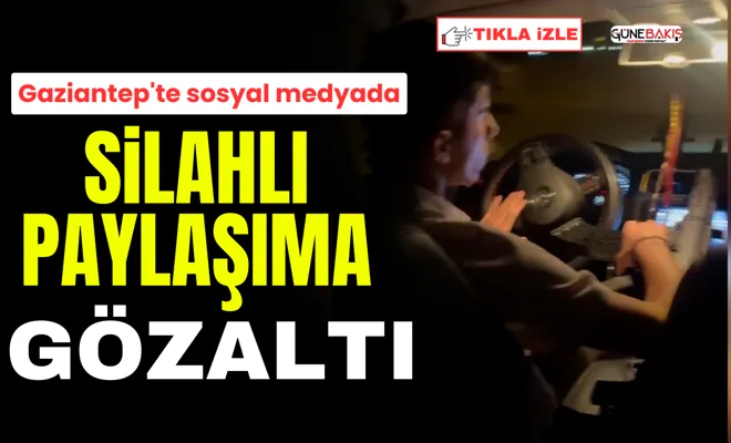 Gaziantep'te sosyal medyada silahlı paylaşıma gözaltı