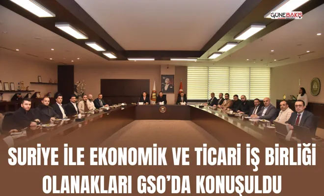 Suriye ile ekonomik ve ticari iş birliği olanakları GSO’da konuşuldu