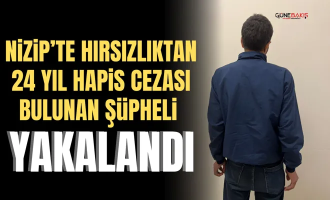 Nizip’te hırsızlıktan 24 yıl hapis cezası bulunan şüpheli yakalandı