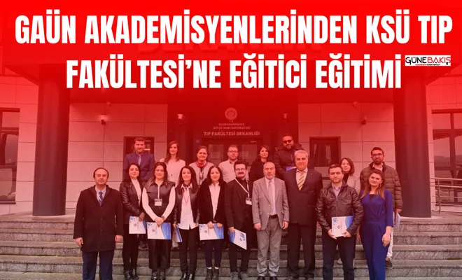 GAÜN Akademisyenlerinden  KSÜ Tıp Fakültesi’ne Eğitici Eğitimi