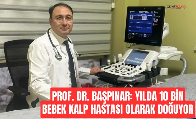 Prof. Dr. Başpınar: Yılda 10 bin bebek kalp hastası olarak doğuyor