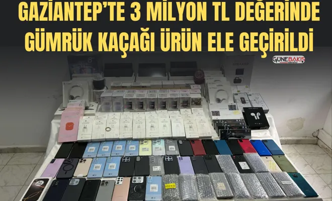 Gaziantep’te 3 Milyon TL değerinde gümrük kaçağı ürün ele geçirildi