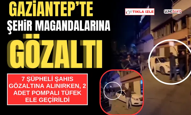 Gaziantep’te şehir magandalarına gözaltı