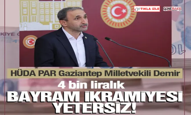 HÜDA PAR Gaziantep Milletvekili Demir: 4 bin liralık bayram ikramiyesi yetersiz!