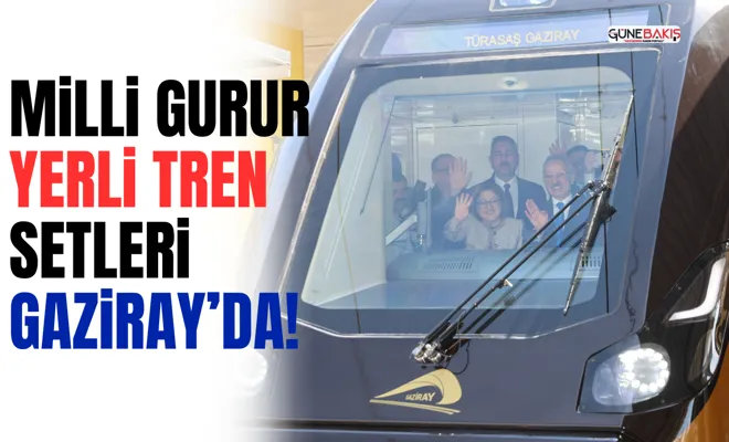 Milli gurur yerli tren setleri GAZİRAY’da!