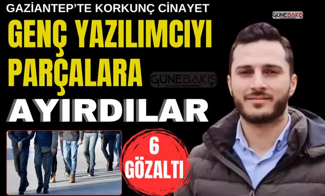 Gaziantep’te korkunç cinayet: Genç yazılımcıyı parçalara ayırdılar