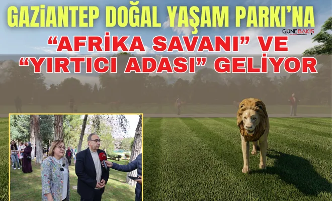 Gaziantep Doğal Yaşam Parkı’na “Afrika Savanı” ve “Yırtıcı Adası” geliyor