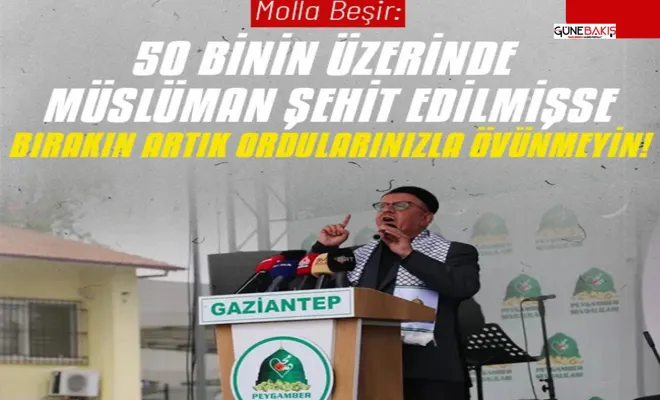 Molla Beşir: 50 binin üzerinde Müslüman şehit edilmişse bırakın artık ordularınızla övünmeyin!