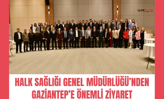 Halk Sağlığı Genel Müdürlüğü’nden Gaziantep’e önemli ziyaret