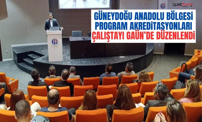Güneydoğu Anadolu Bölgesi Program Akreditasyonları Çalıştayı GAÜN’de düzenlendi