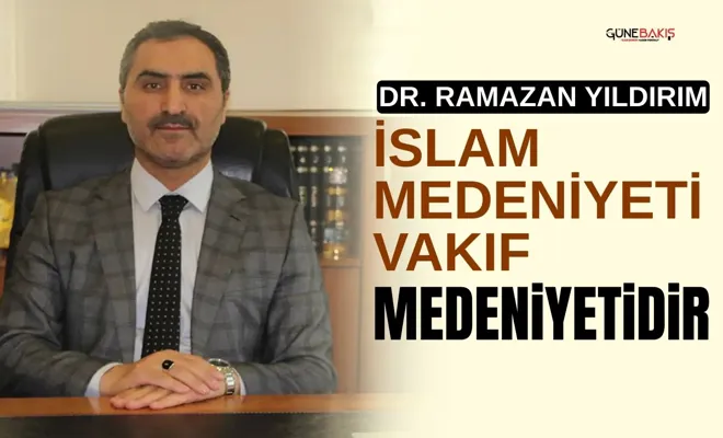 Dr. Ramazan Yıldırım: İslam medeniyeti vakıf medeniyetidir