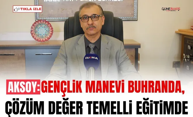 Aksoy: Gençlik manevi buhranda, çözüm değer temelli eğitimde