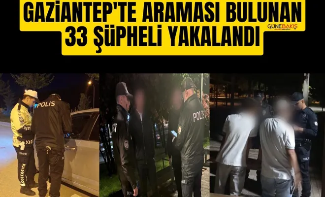 Gaziantep'te araması bulunan 33 şüpheli yakalandı