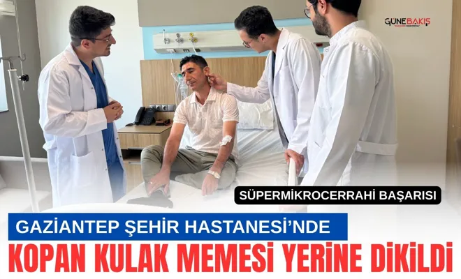Gaziantep Şehir Hastanesi’nde kopan kulak memesi yerine dikildi