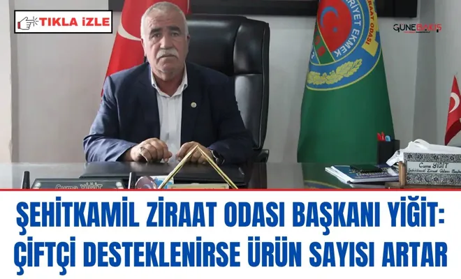 Şehitkamil Ziraat Odası Başkanı Yiğit: Çiftçi desteklenirse ürün sayısı artar