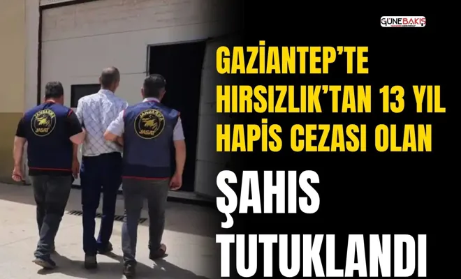 Gaziantep’te hırsızlık’tan 13 yıl hapis cezası olan şahıs tutuklandı