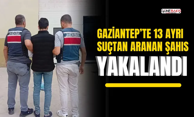 Gaziantep’te 13 ayrı suçtan aranan şahıs yakalandı