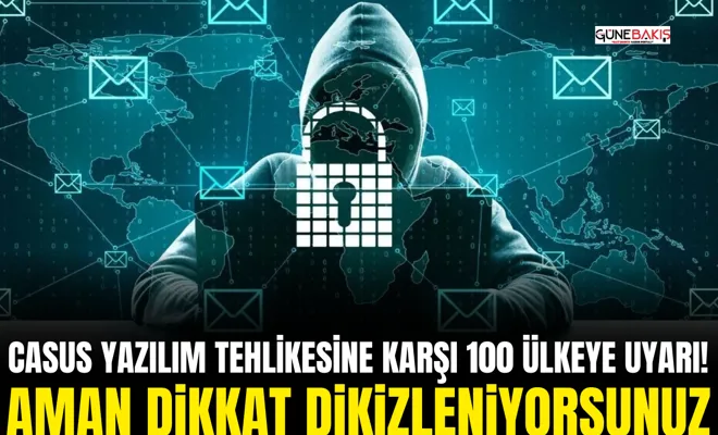 Casus Yazılım Tehlikesine Karşı 100 Ülkeye Uyarı! Aman Dikkat Dikizleniyorsunuz