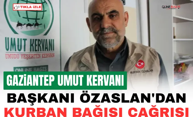  Gaziantep Umut Kervanı Başkanı Özaslan'dan kurban bağışı çağrısı