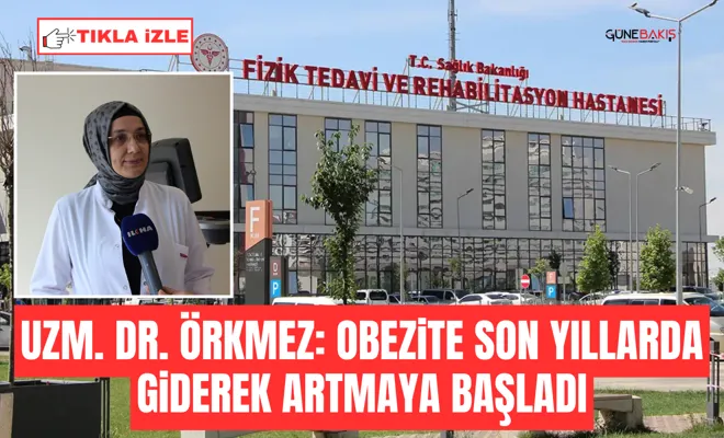 Uzm. Dr. Örkmez: Obezite son yıllarda giderek artmaya başladı