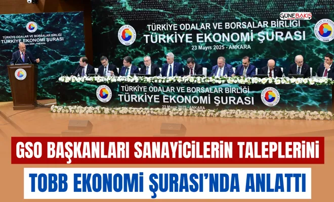 GSO Başkanları sanayicilerin taleplerini TOBB Ekonomi Şurası’nda anlattı