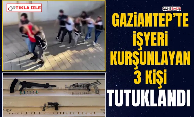 Gaziantep’te işyeri kurşunlayan 3 kişi tutuklandı