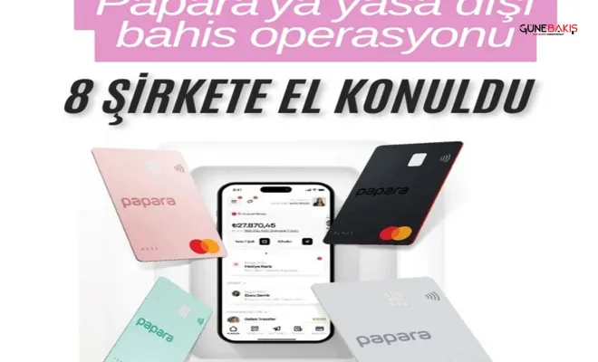 Papara'ya yasa dışı bahis operasyonu: 8 şirkete el konuldu