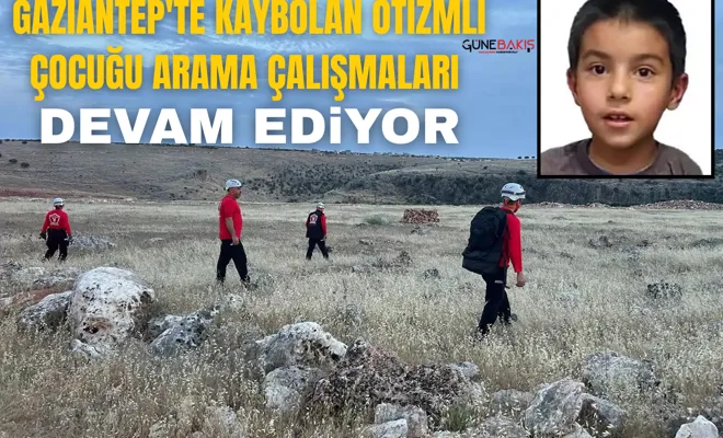 Gaziantep'te kaybolan otizmli çocuğu arama çalışmaları devam ediyor
