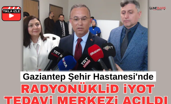 Gaziantep Şehir Hastanesi'nde Radyonüklid İyot Tedavi Merkezi açıldı