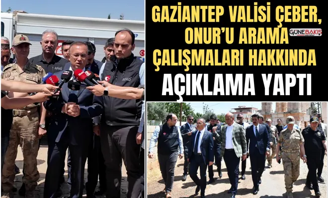Gaziantep Valisi Çeber, Onur’u arama çalışmaları hakkında açıklama yaptı