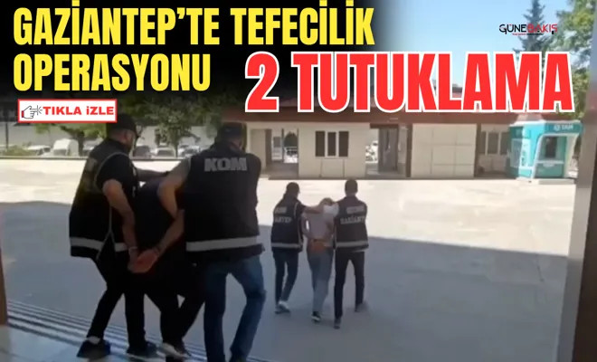 Gaziantep’te tefecilik operasyonu: 2 tutuklama