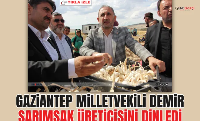 Gaziantep Milletvekili Demir sarımsak üreticisini dinledi