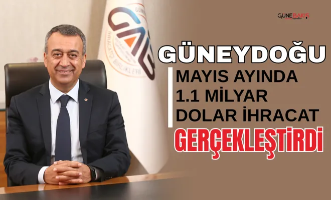 Güneydoğu Mayıs ayında 1.1 Milyar dolar ihracat gerçekleştirdi