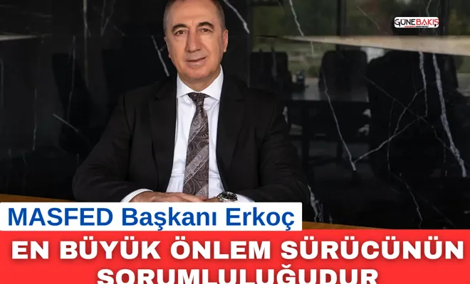 MASFED Başkanı Erkoç: En büyük önlem sürücünün sorumluluğudur