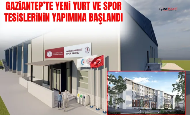 Gaziantep’te yeni yurt ve spor tesislerinin yapımına başlandı
