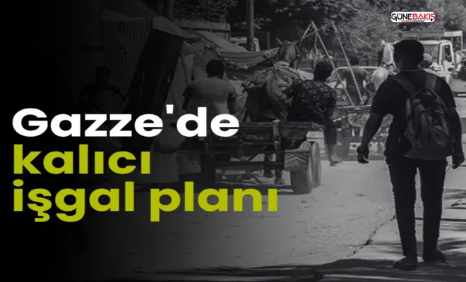 Gazze'de kalıcı işgal planı
