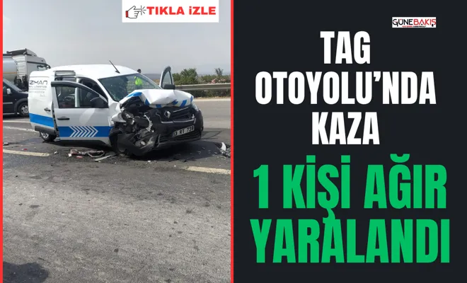 TAG Otoyolu’nda kaza: 1 kişi ağır yaralandı
