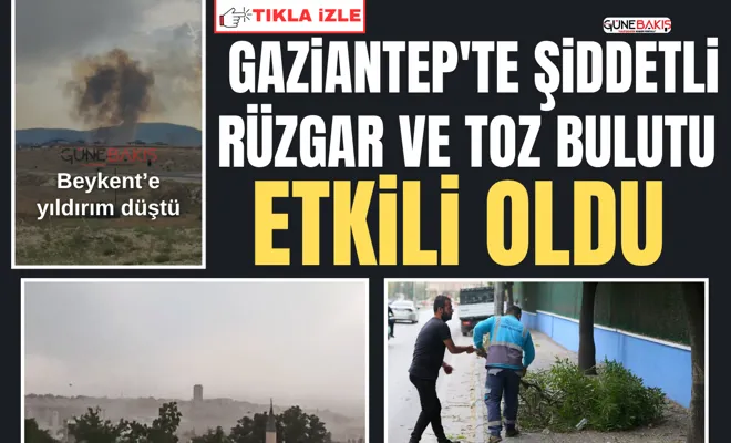 Gaziantep'te şiddetli rüzgar ve toz bulutu etkili oldu