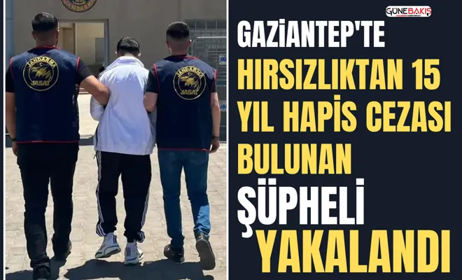 Gaziantep'te hırsızlıktan 15 yıl hapis cezası bulunan şüpheli yakalandı