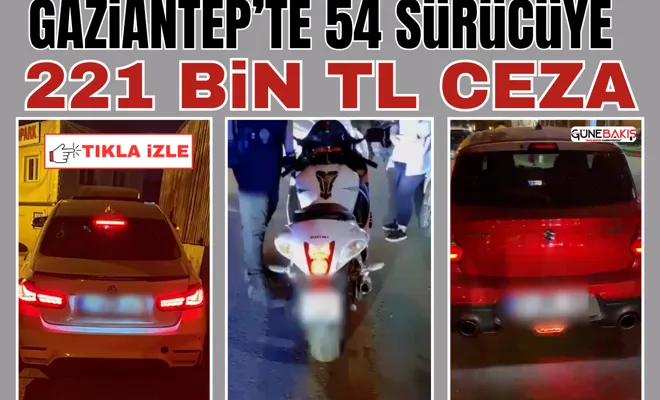 Gaziantep’te 54 sürücüye: 221 bin TL ceza