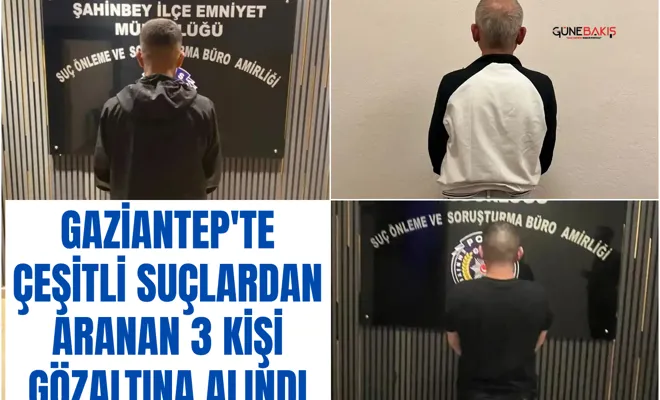 Gaziantep'te çeşitli suçlardan aranan 3 kişi gözaltına alındı