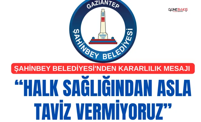 Şahinbey Belediyesi: “Halk sağlığından asla taviz vermiyoruz”