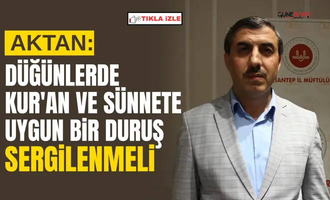 Aktan: Düğünlerde Kur'an ve sünnete uygun bir duruş sergilenmeli