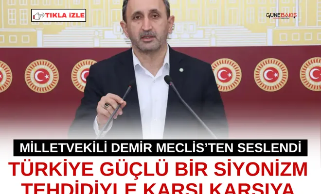 Milletvekili Demir Meclis’ten seslendi: Türkiye güçlü bir siyonizm tehdidiyle karşı karşıya