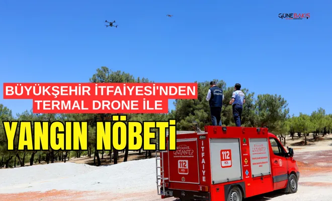 Büyükşehir İtfaiyesi'nden Termal Drone ile yangın nöbeti
