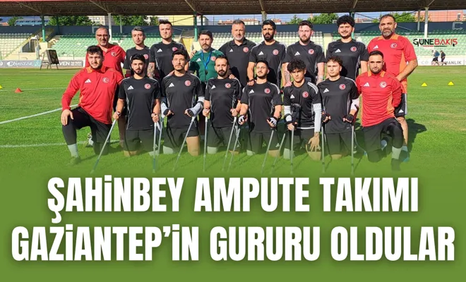 Şahinbey Ampute Takımı Gaziantep’in gururu oldu