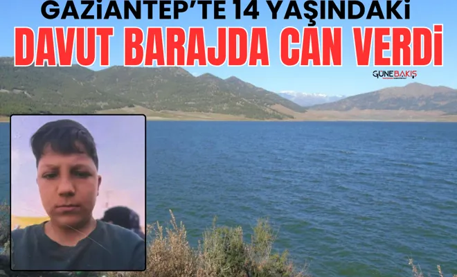 Gaziantep’te 14 yaşindaki Davut barajda can verdi
