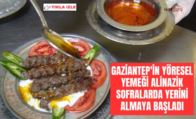 Gaziantep'in yöresel yemeği alinazik sofralarda yerini almaya başladı